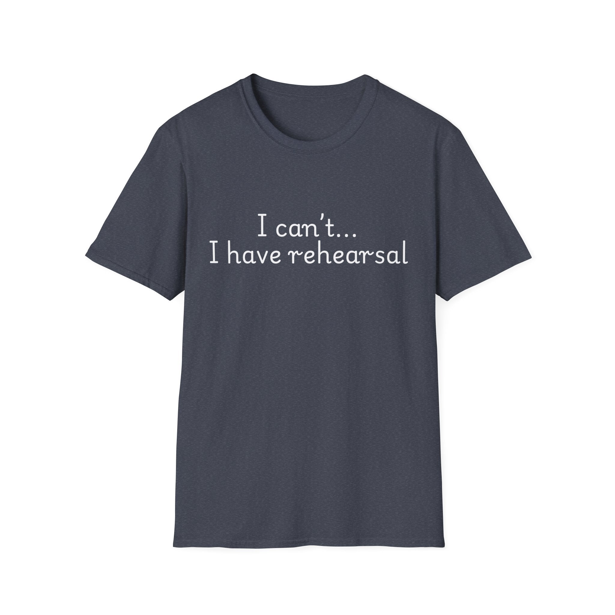 "I Can't...I Have Rehearsal" T-Shirt