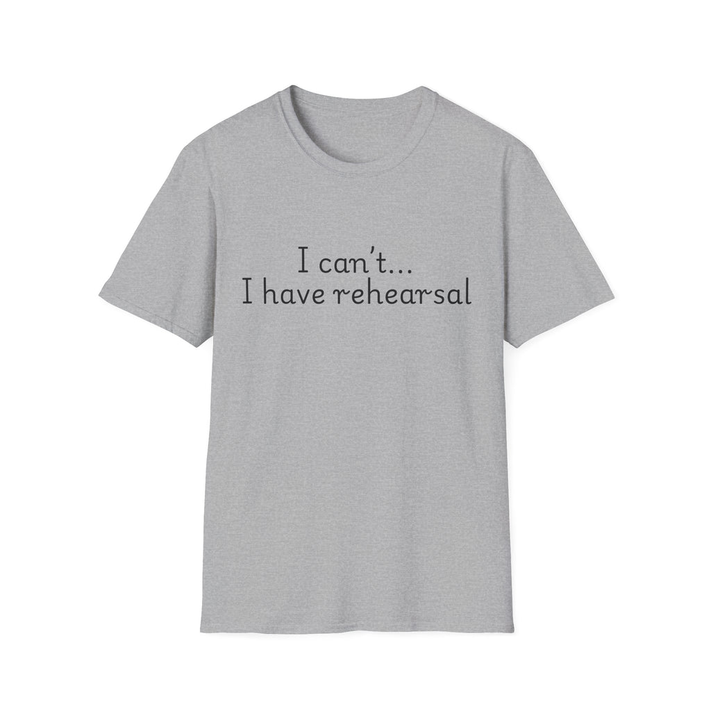 "I Can't...I Have Rehearsal" T-Shirt